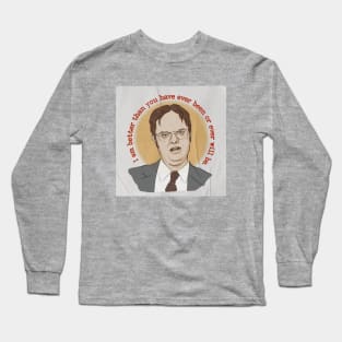 "I am better than you have ever been or ever will be" - Dwight Schrute quote Long Sleeve T-Shirt